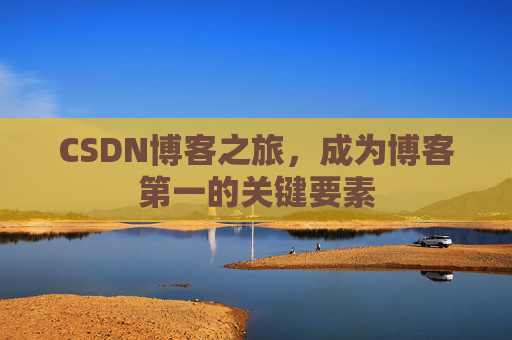 CSDN博客之旅，成为博客第一的关键要素